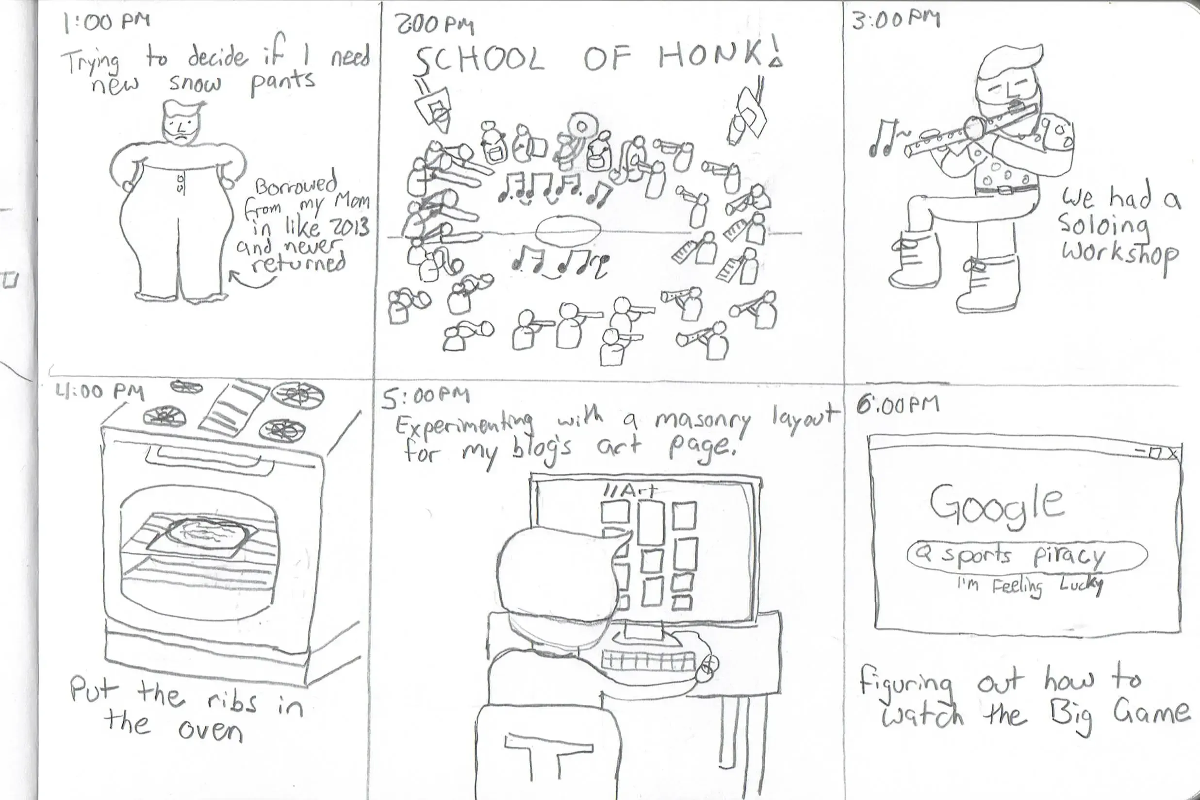 '1PM - trying to decide if I need new snow pants; 2PM - School of Honk rehearsal; 3PM - Soloing at the School of Honk rehearsal; 4PM - Put the ribs in the oven; 5PM - working on my blog; 6PM - figuring out how to watch the Super Bowl'